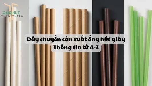 Dây chuyền sản xuất ống hút giấy: Thông tin từ A-Z